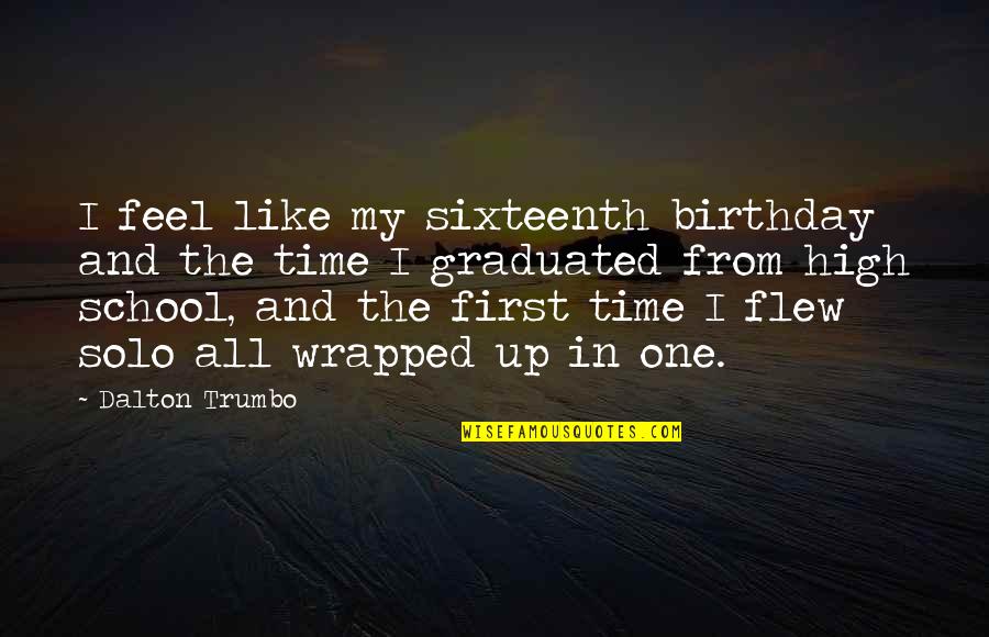 Sixteenth Birthday Quotes By Dalton Trumbo: I feel like my sixteenth birthday and the