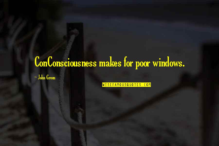 Sixteenth Chapel Quotes By John Green: ConConsciousness makes for poor windows. Sixteenth Chapel Quotes By John Green: ConConsciousness makes for poor windows.