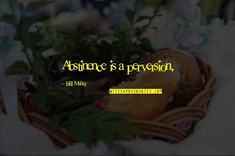 Sixteenth Summer Quotes By Bill Maher: Abstinence is a perversion. Sixteenth Summer Quotes By Bill Maher: Abstinence is a perversion.