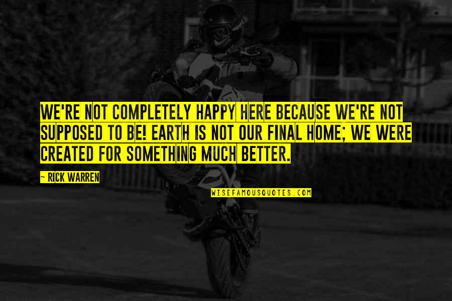 Sixteenth Summer Quotes By Rick Warren: We're not completely happy here because we're not Sixteenth Summer Quotes By Rick Warren: We're not completely happy here because we're not