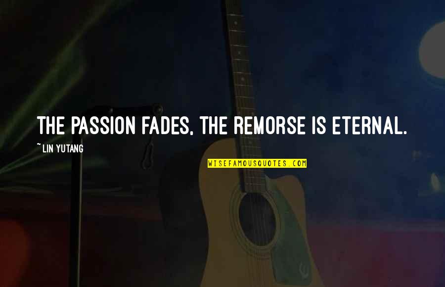 Sixten Korkman Quotes By Lin Yutang: The passion fades, the remorse is eternal.