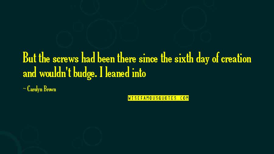 Sixth Day Quotes By Carolyn Brown: But the screws had been there since the