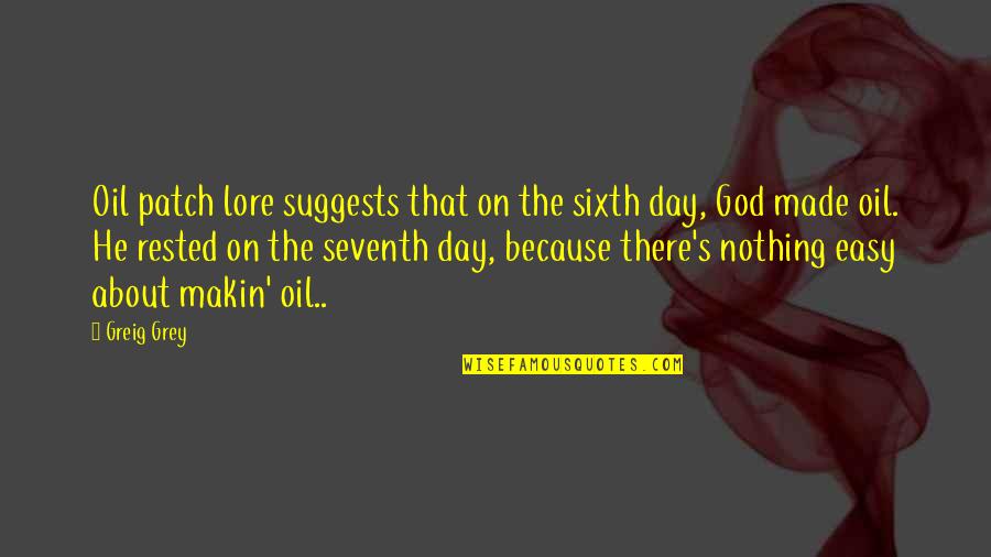 Sixth Day Quotes By Greig Grey: Oil patch lore suggests that on the sixth Sixth Day Quotes By Greig Grey: Oil patch lore suggests that on the sixth