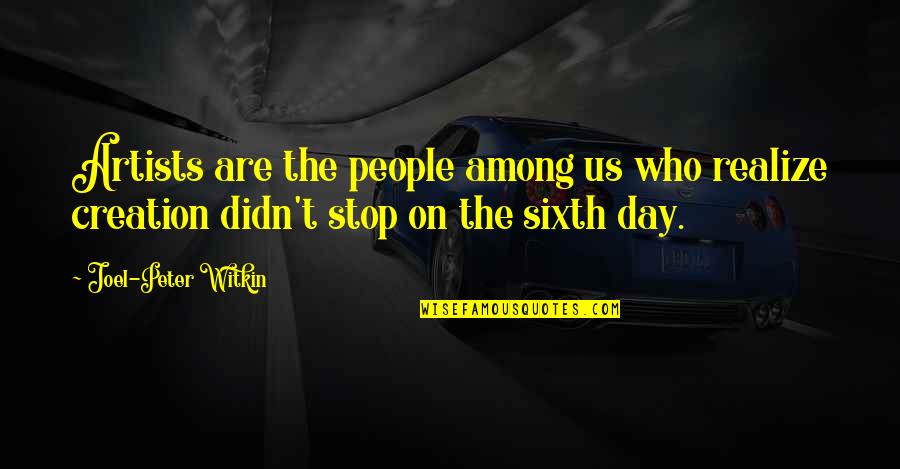 Sixth Day Quotes By Joel-Peter Witkin: Artists are the people among us who realize Sixth Day Quotes By Joel-Peter Witkin: Artists are the people among us who realize
