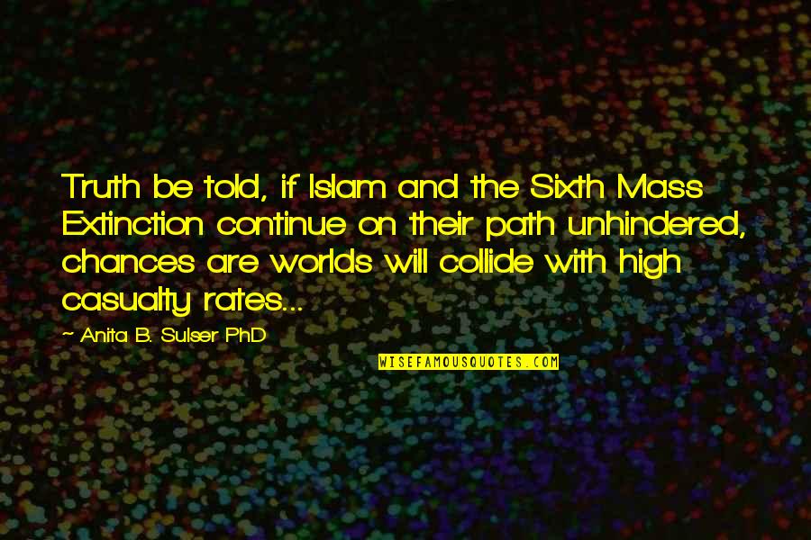 Sixth Extinction Quotes By Anita B. Sulser PhD: Truth be told, if Islam and the Sixth