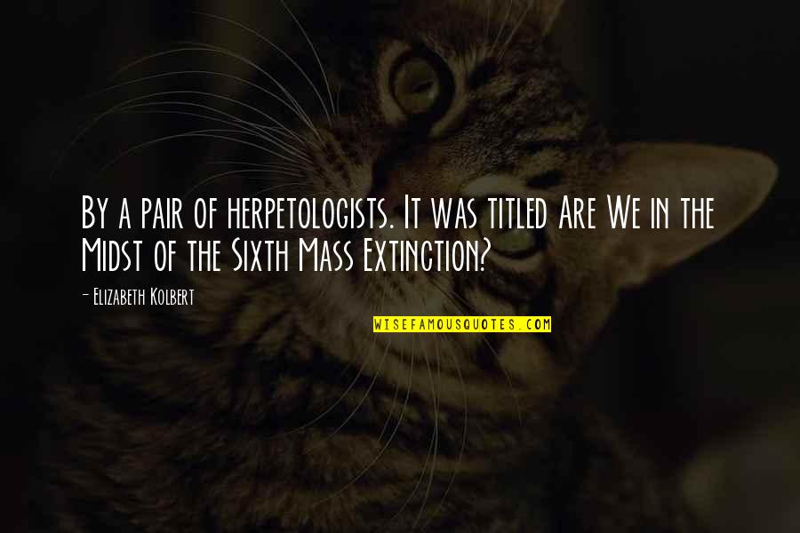 Sixth Extinction Quotes By Elizabeth Kolbert: By a pair of herpetologists. It was titled