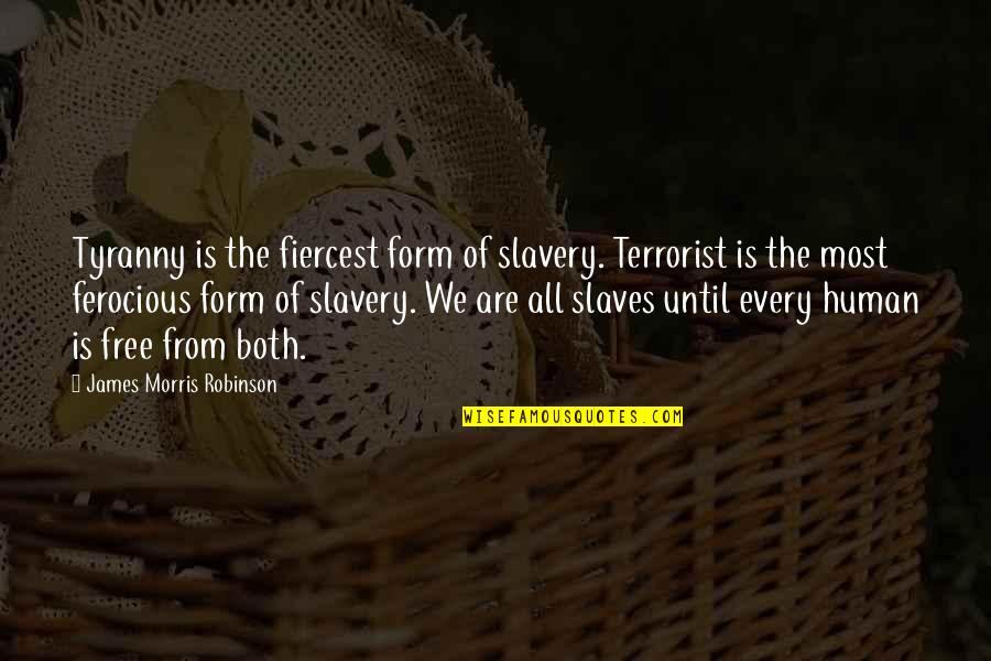 Sixth Extinction Quotes By James Morris Robinson: Tyranny is the fiercest form of slavery. Terrorist