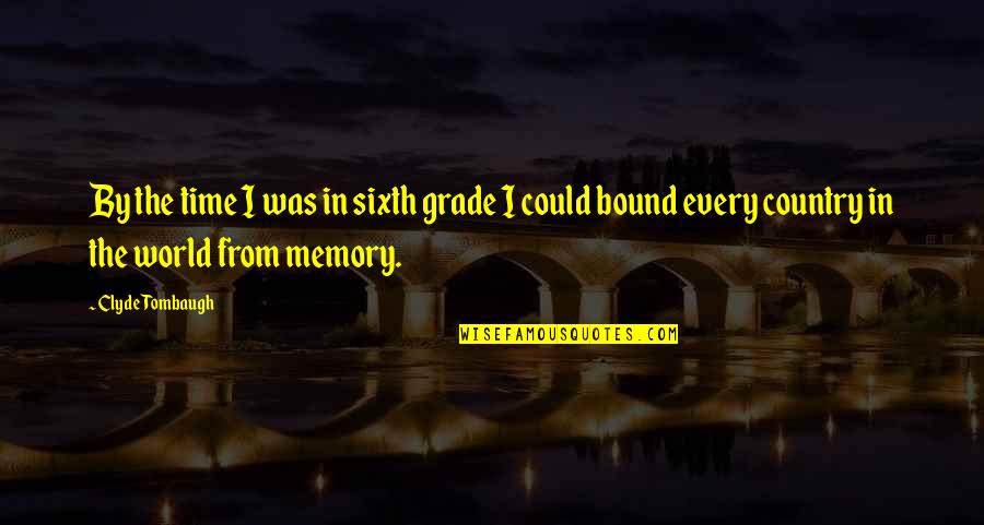 Sixth Grade Quotes By Clyde Tombaugh: By the time I was in sixth grade