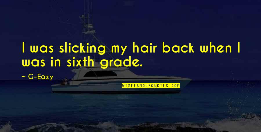 Sixth Grade Quotes By G-Eazy: I was slicking my hair back when I