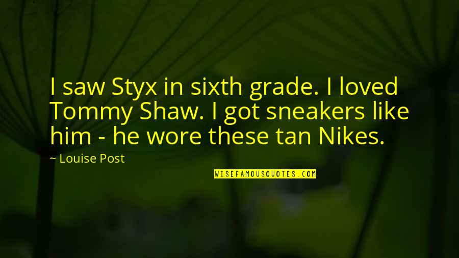 Sixth Grade Quotes By Louise Post: I saw Styx in sixth grade. I loved