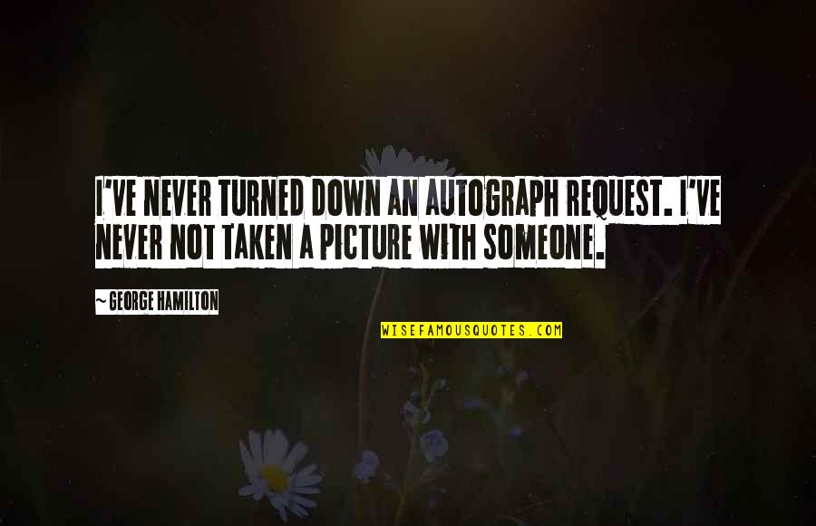 Sixth Queen Quotes By George Hamilton: I've never turned down an autograph request. I've