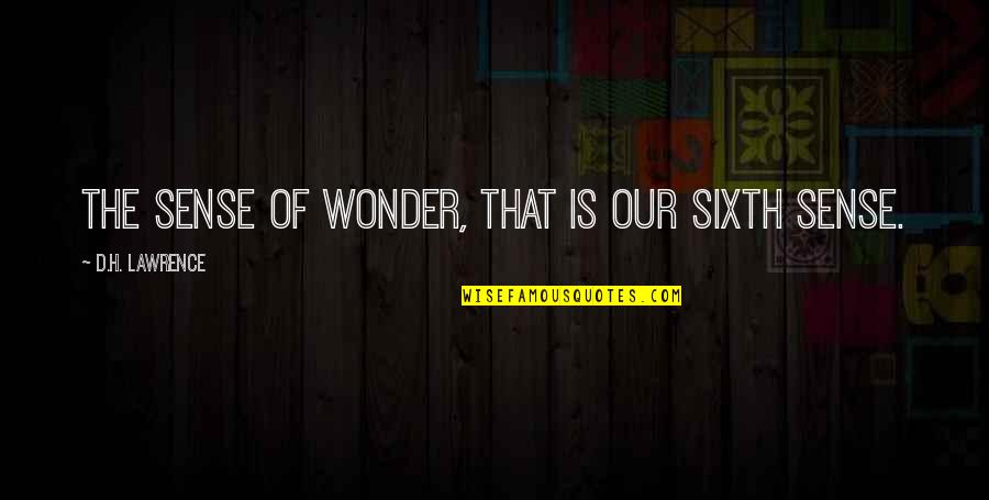 Sixth Quotes By D.H. Lawrence: The sense of wonder, that is our sixth