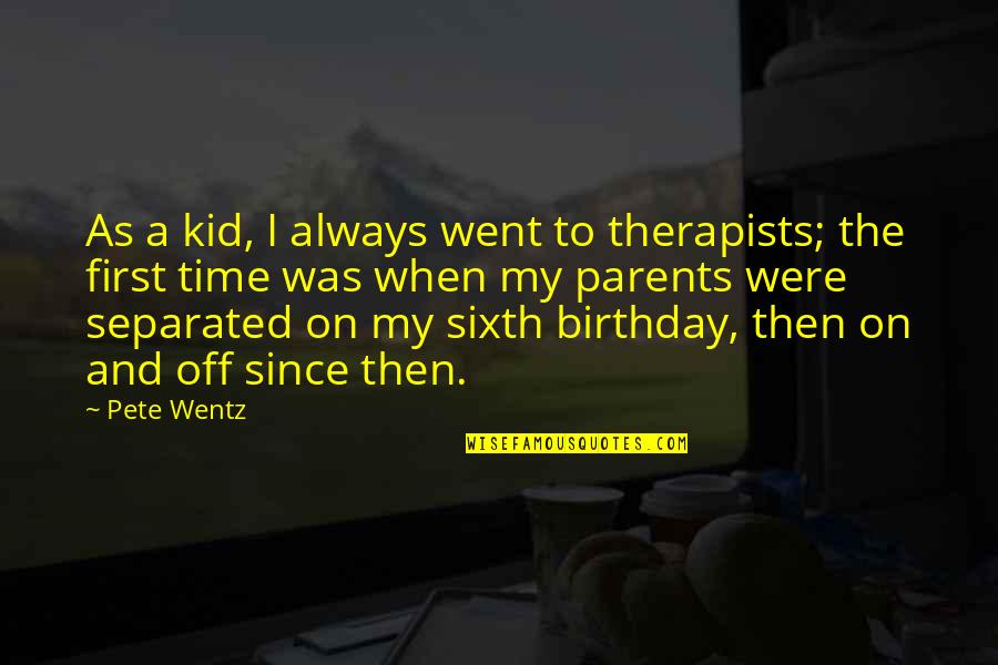 Sixth Quotes By Pete Wentz: As a kid, I always went to therapists;