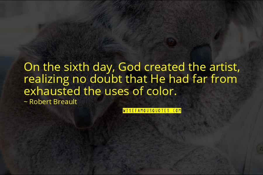 Sixth Quotes By Robert Breault: On the sixth day, God created the artist,