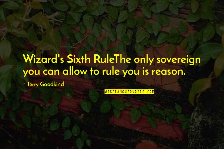 Sixth Quotes By Terry Goodkind: Wizard's Sixth RuleThe only sovereign you can allow