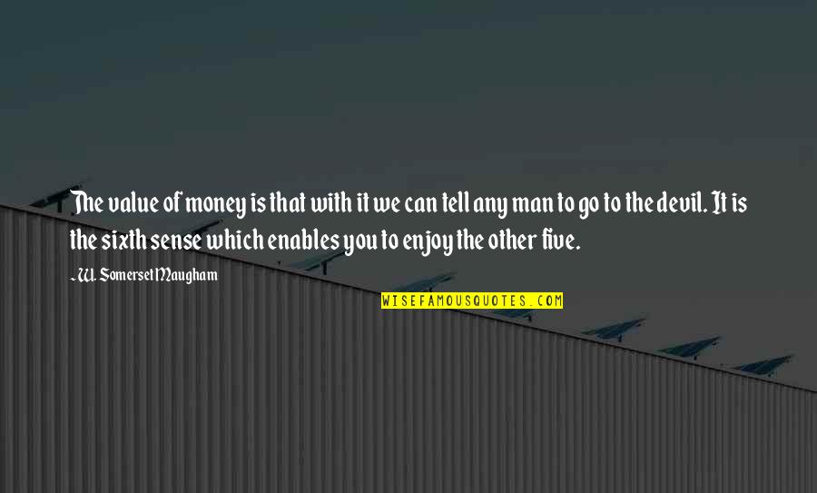Sixth Quotes By W. Somerset Maugham: The value of money is that with it