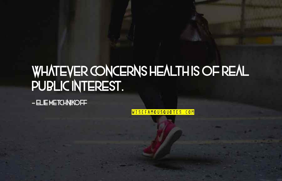 Sixth Senses Quotes By Elie Metchnikoff: Whatever concerns health is of real public interest.