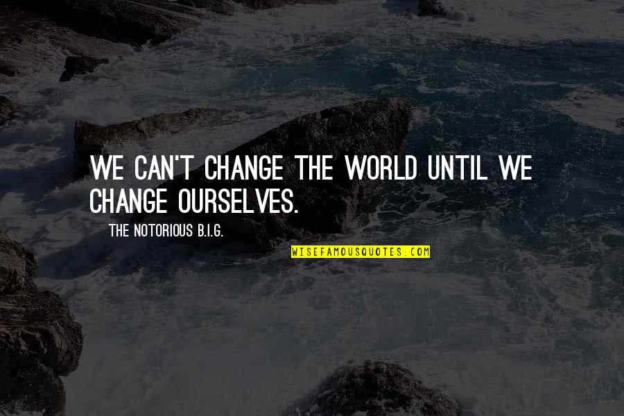 Sixth Senses Quotes By The Notorious B.I.G.: We can't change the world until we change