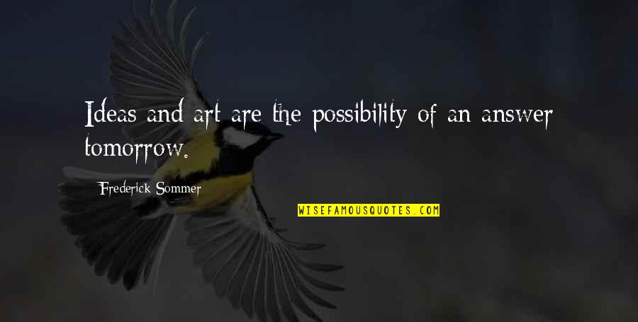 Sixties Hippie Quotes By Frederick Sommer: Ideas and art are the possibility of an