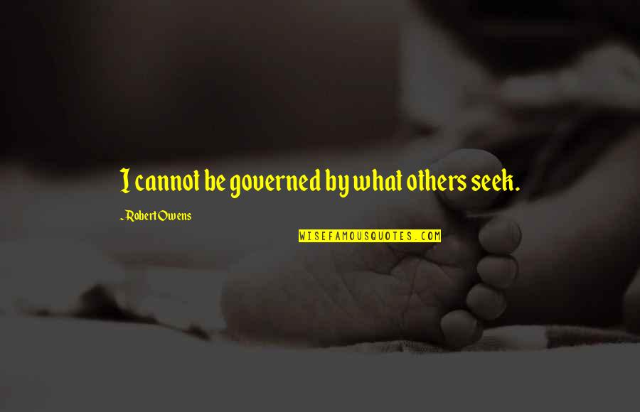 Sixties Hippie Quotes By Robert Owens: I cannot be governed by what others seek. Sixties Hippie Quotes By Robert Owens: I cannot be governed by what others seek.
