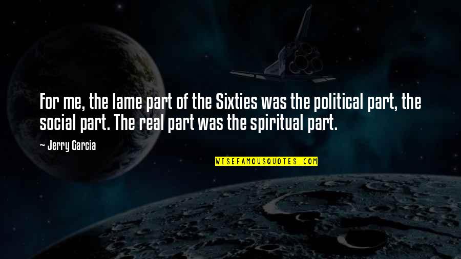 Sixties Quotes By Jerry Garcia: For me, the lame part of the Sixties Sixties Quotes By Jerry Garcia: For me, the lame part of the Sixties