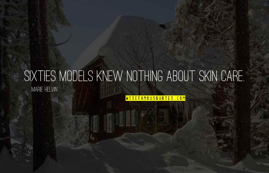 Sixties Quotes By Marie Helvin: Sixties models knew nothing about skin care. Sixties Quotes By Marie Helvin: Sixties models knew nothing about skin care.