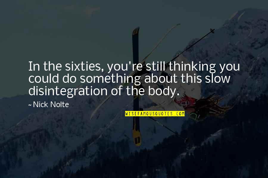 Sixties Quotes By Nick Nolte: In the sixties, you're still thinking you could Sixties Quotes By Nick Nolte: In the sixties, you're still thinking you could