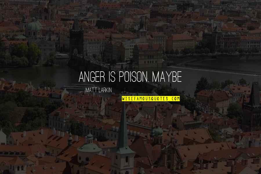 Sixtieth Birthday Quotes By Matt Larkin: Anger is poison. Maybe