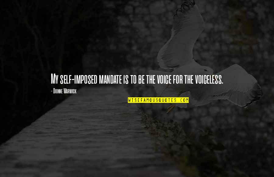 Sixtine Bar Quotes By Dionne Warwick: My self-imposed mandate is to be the voice Sixtine Bar Quotes By Dionne Warwick: My self-imposed mandate is to be the voice