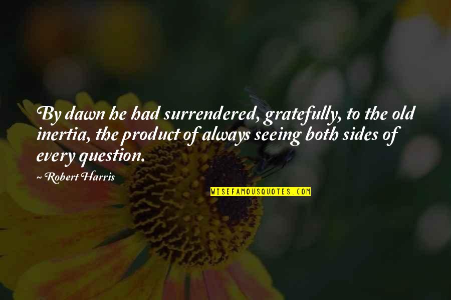Sixtine Bar Quotes By Robert Harris: By dawn he had surrendered, gratefully, to the Sixtine Bar Quotes By Robert Harris: By dawn he had surrendered, gratefully, to the