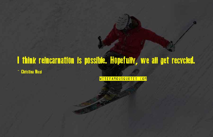 Sixtine Murat Quotes By Christina Ricci: I think reincarnation is possible. Hopefully, we all Sixtine Murat Quotes By Christina Ricci: I think reincarnation is possible. Hopefully, we all
