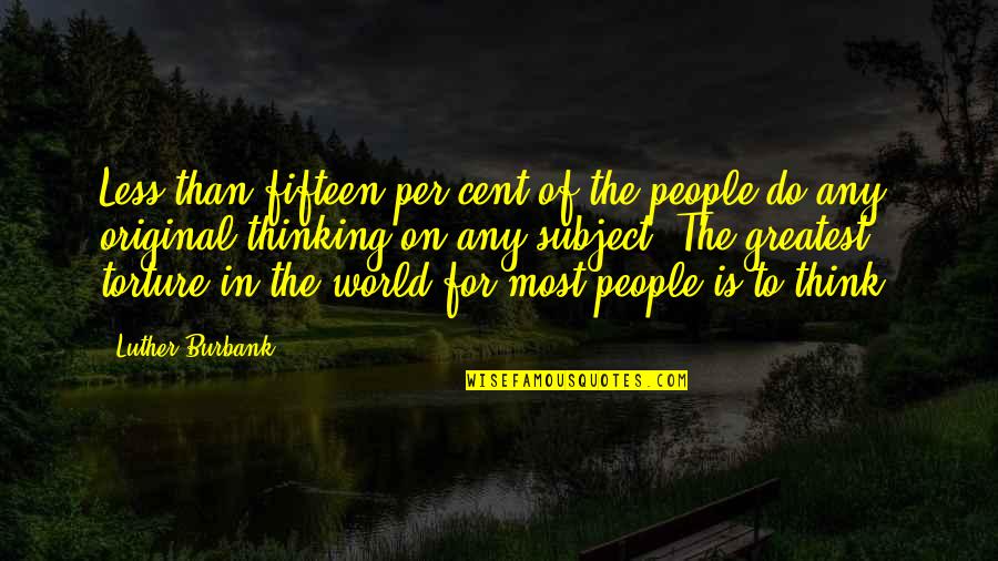 Sixtine Rouyre Quotes By Luther Burbank: Less than fifteen per cent of the people