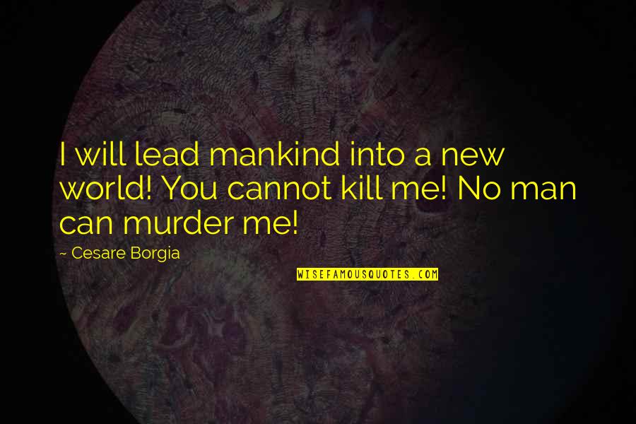 Sixto Brillantes Quotes By Cesare Borgia: I will lead mankind into a new world!