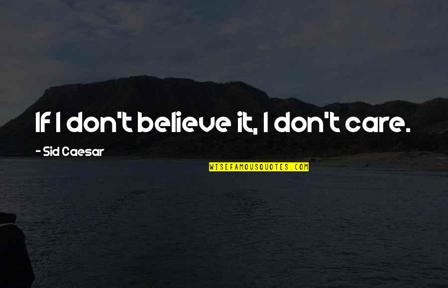 Sixto Brillantes Quotes By Sid Caesar: If I don't believe it, I don't care.