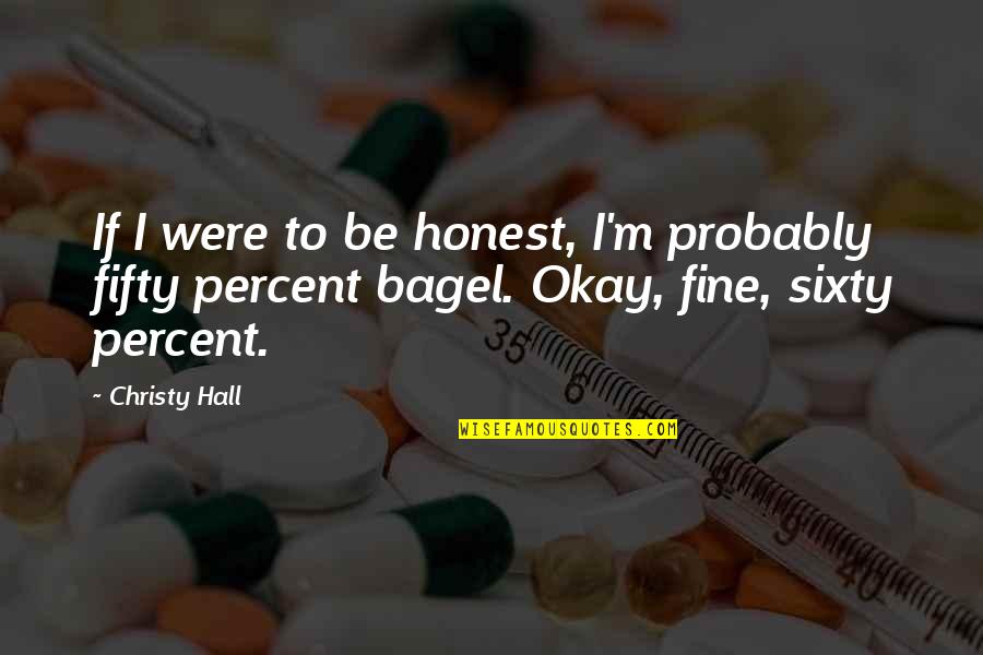 Sixty Quotes By Christy Hall: If I were to be honest, I'm probably