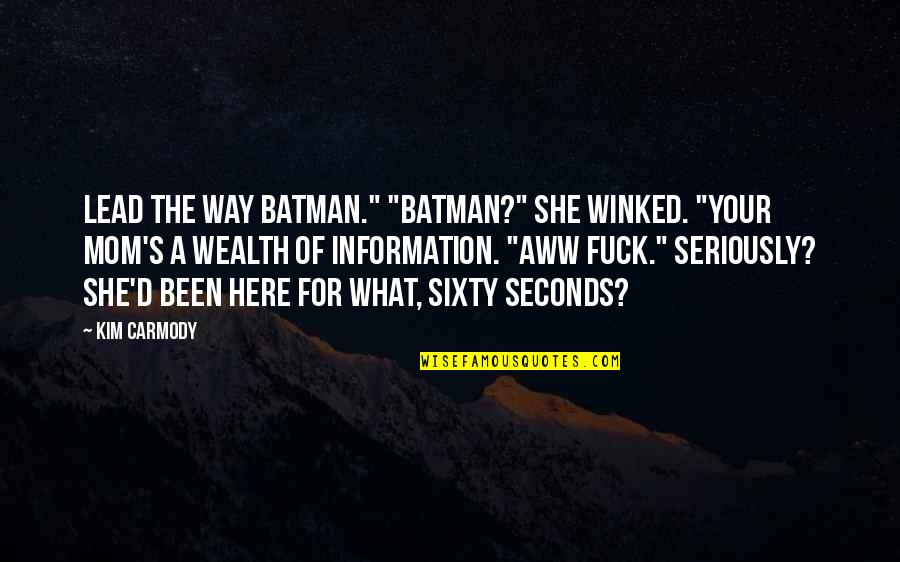 Sixty Quotes By Kim Carmody: Lead the way Batman." "Batman?" She winked. "Your
