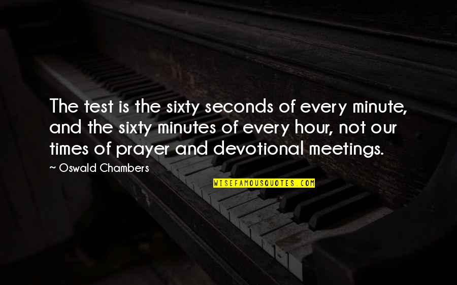 Sixty Quotes By Oswald Chambers: The test is the sixty seconds of every