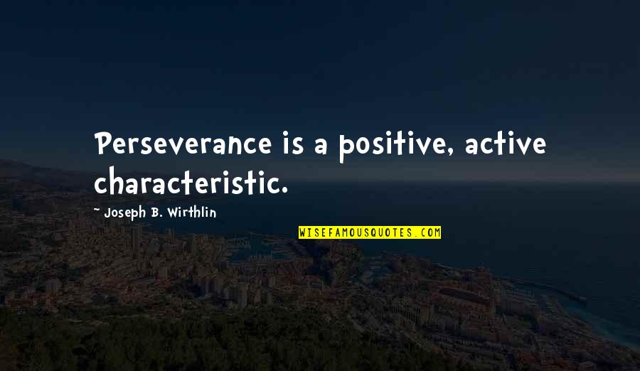 Sixty Six Quotes By Joseph B. Wirthlin: Perseverance is a positive, active characteristic.
