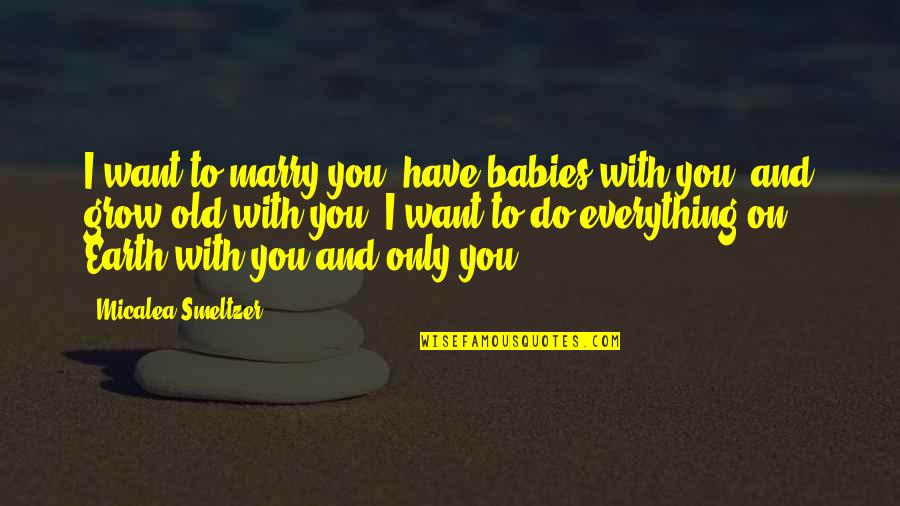 Sixtyish Quotes By Micalea Smeltzer: I want to marry you, have babies with