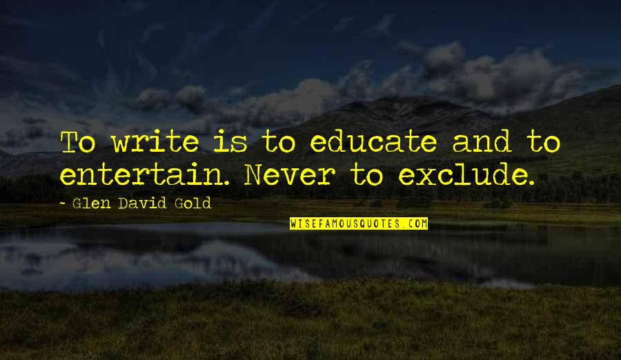 Sixulation Quotes By Glen David Gold: To write is to educate and to entertain.