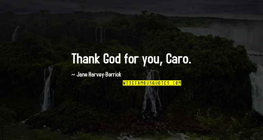 Siy Quotes By Jane Harvey-Berrick: Thank God for you, Caro. Siy Quotes By Jane Harvey-Berrick: Thank God for you, Caro.