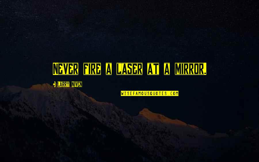 Siya Xuza Quotes By Larry Niven: Never fire a laser at a mirror. Siya Xuza Quotes By Larry Niven: Never fire a laser at a mirror.