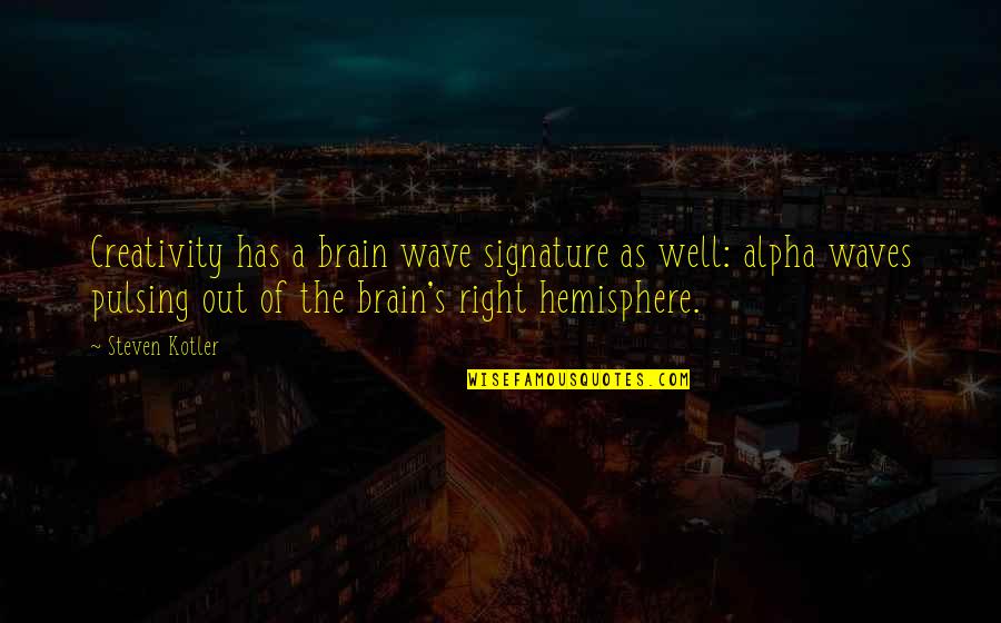 Siyabonga Nomvete Quotes By Steven Kotler: Creativity has a brain wave signature as well: Siyabonga Nomvete Quotes By Steven Kotler: Creativity has a brain wave signature as well: