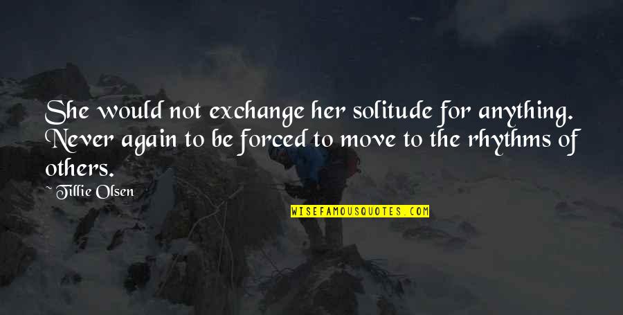 Siyadlala Quotes By Tillie Olsen: She would not exchange her solitude for anything. Siyadlala Quotes By Tillie Olsen: She would not exchange her solitude for anything.