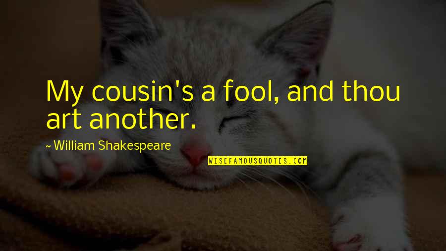 Siyahamba Quotes By William Shakespeare: My cousin's a fool, and thou art another.