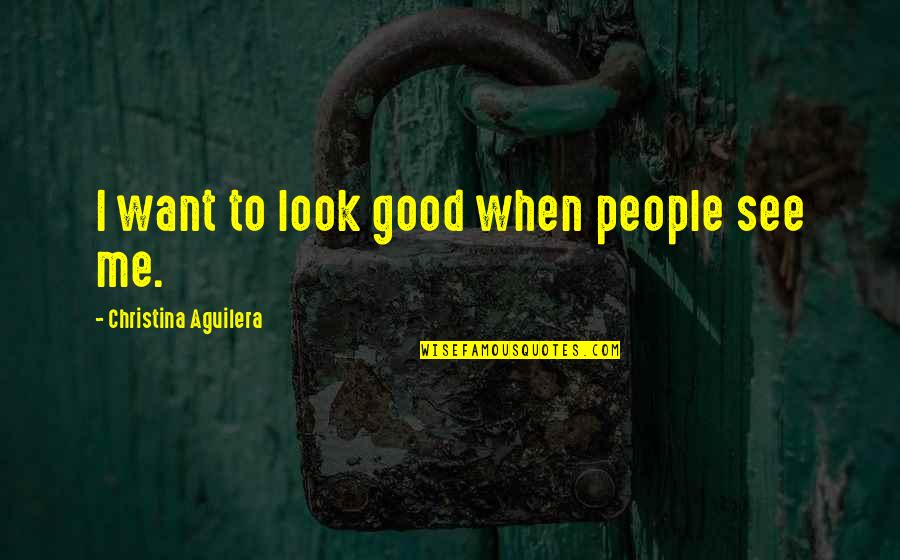 Siyapaa Quotes By Christina Aguilera: I want to look good when people see Siyapaa Quotes By Christina Aguilera: I want to look good when people see