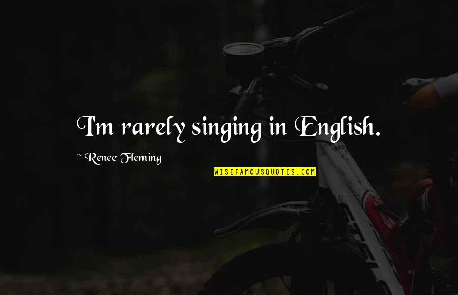 Siyasal Birlik Quotes By Renee Fleming: I'm rarely singing in English.