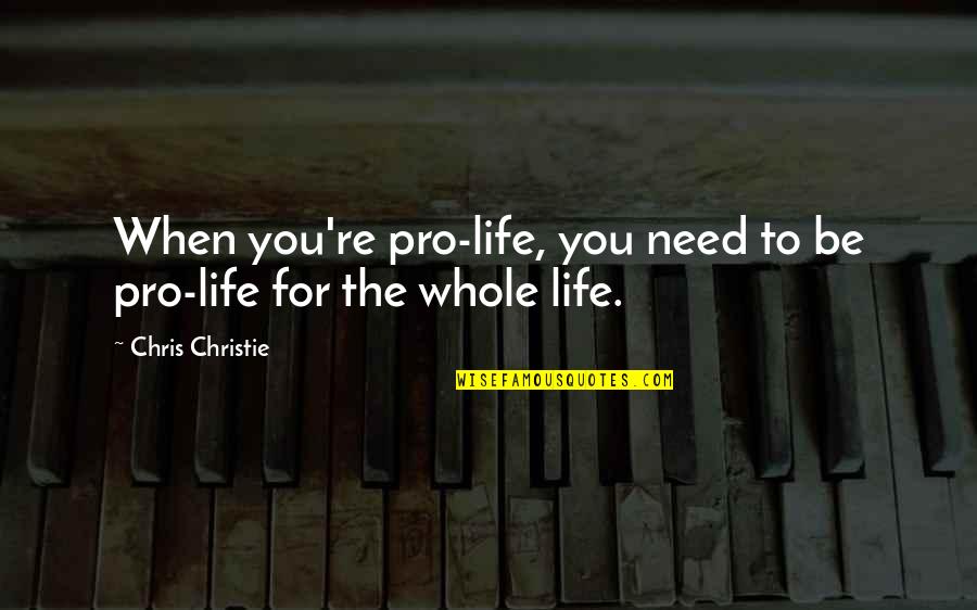 Siyaset Bilimi Quotes By Chris Christie: When you're pro-life, you need to be pro-life Siyaset Bilimi Quotes By Chris Christie: When you're pro-life, you need to be pro-life