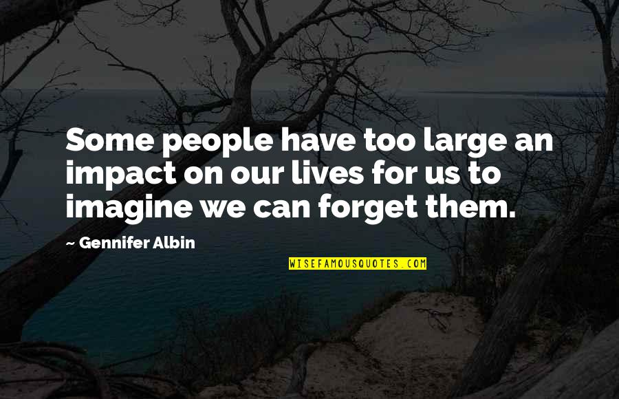 Siyasete Katilimda Quotes By Gennifer Albin: Some people have too large an impact on Siyasete Katilimda Quotes By Gennifer Albin: Some people have too large an impact on