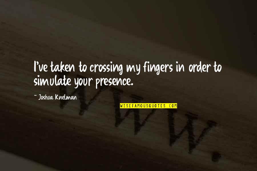 Siyasete Katilimda Quotes By Joshua Knelman: I've taken to crossing my fingers in order
